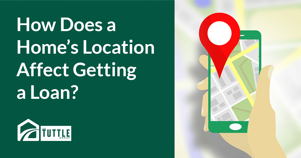 how home's location affect getting loan - The Tuttle Group