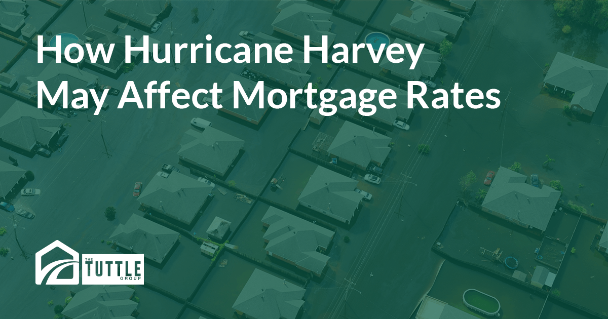 How Hurricane Harvey May Affect Mortgage Rates - The Tuttle Group